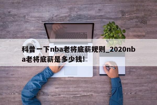 科普一下nba老将底薪规则_2020nba老将底薪是多少钱!