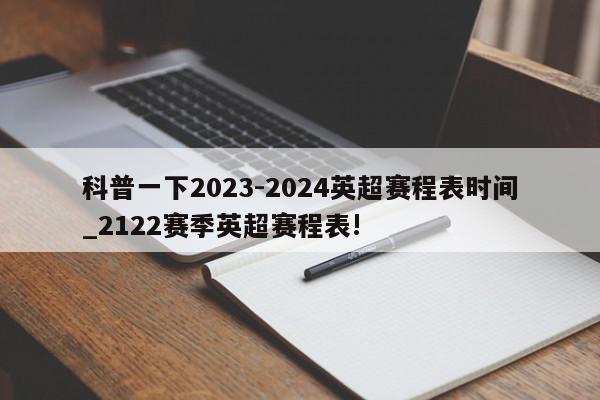 科普一下2023-2024英超赛程表时间_2122赛季英超赛程表!