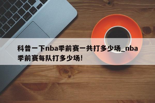 科普一下nba季前赛一共打多少场_nba季前赛每队打多少场!