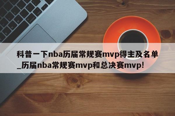 科普一下nba历届常规赛mvp得主及名单_历届nba常规赛mvp和总决赛mvp!