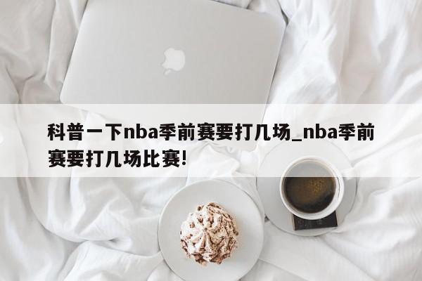 科普一下nba季前赛要打几场_nba季前赛要打几场比赛!