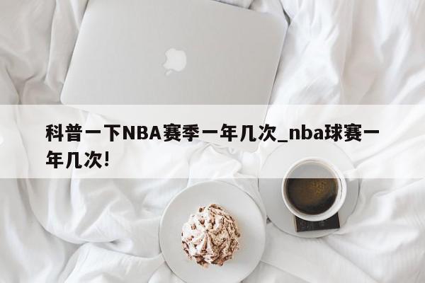 科普一下NBA赛季一年几次_nba球赛一年几次!