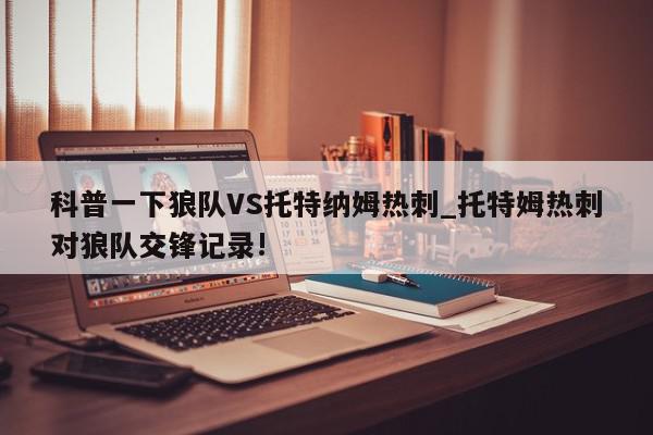 科普一下狼队VS托特纳姆热刺_托特姆热刺对狼队交锋记录!