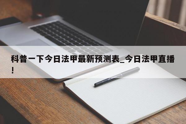 科普一下今日法甲最新预测表_今日法甲直播!