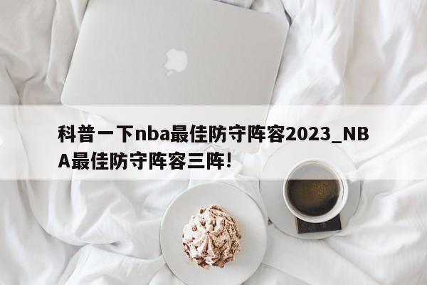 科普一下nba最佳防守阵容2023_NBA最佳防守阵容三阵!