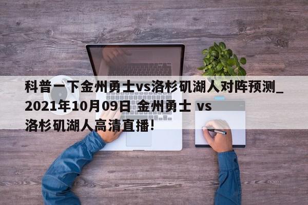 科普一下金州勇士vs洛杉矶湖人对阵预测_2021年10月09日 金州勇士 vs 洛杉矶湖人高清直播!