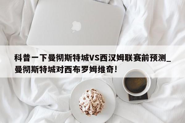 科普一下曼彻斯特城VS西汉姆联赛前预测_曼彻斯特城对西布罗姆维奇!