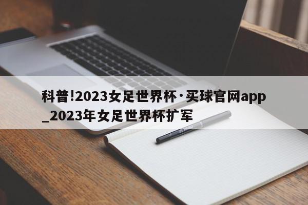 科普!2023女足世界杯·买球官网app_2023年女足世界杯扩军