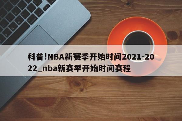 科普!NBA新赛季开始时间2021-2022_nba新赛季开始时间赛程