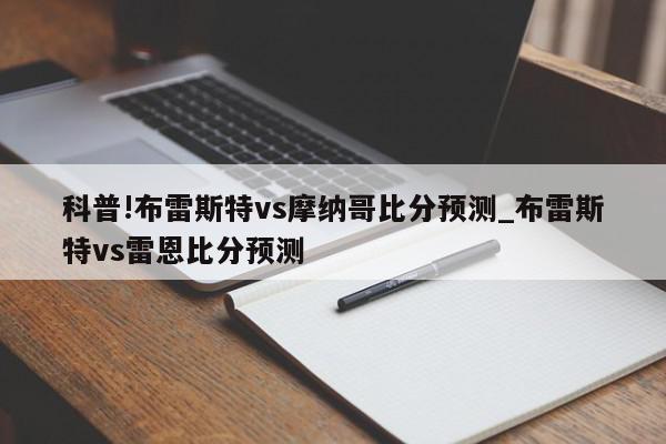 科普!布雷斯特vs摩纳哥比分预测_布雷斯特vs雷恩比分预测