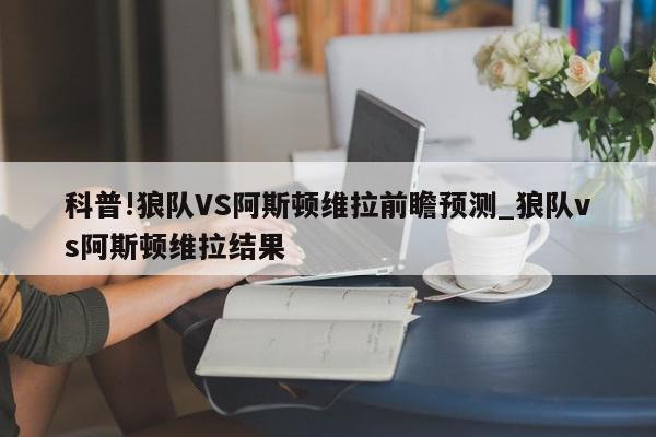 科普!狼队VS阿斯顿维拉前瞻预测_狼队vs阿斯顿维拉结果