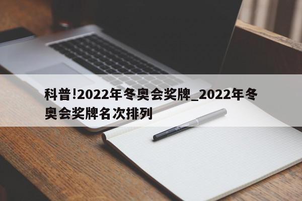 科普!2022年冬奥会奖牌_2022年冬奥会奖牌名次排列