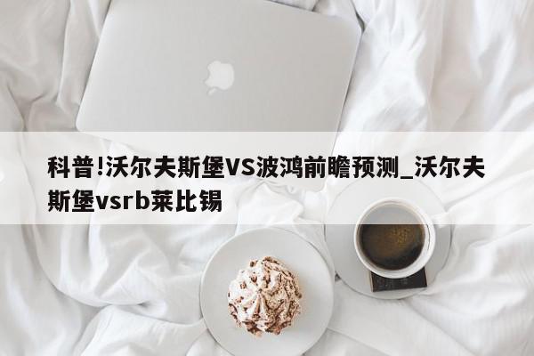 科普!沃尔夫斯堡VS波鸿前瞻预测_沃尔夫斯堡vsrb莱比锡