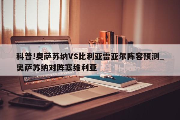 科普!奥萨苏纳VS比利亚雷亚尔阵容预测_奥萨苏纳对阵塞维利亚