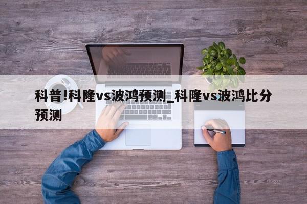 科普!科隆vs波鸿预测_科隆vs波鸿比分预测