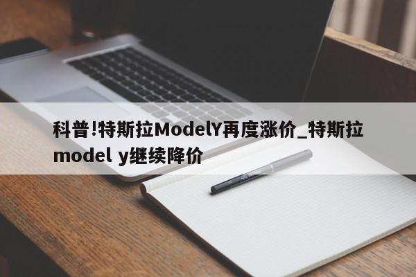 科普!特斯拉ModelY再度涨价_特斯拉model y继续降价