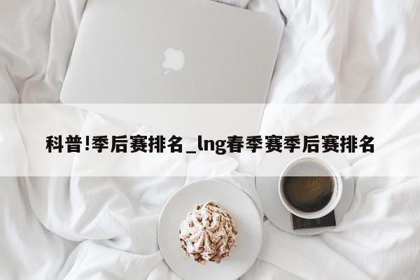 科普!季后赛排名_lng春季赛季后赛排名