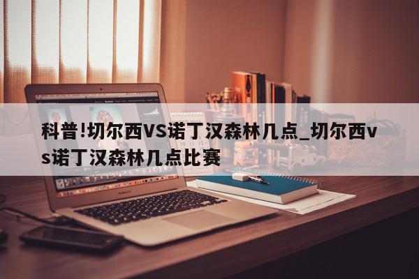 科普!切尔西VS诺丁汉森林几点_切尔西vs诺丁汉森林几点比赛