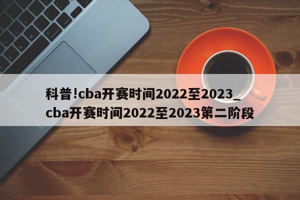 科普!cba开赛时间2022至2023_cba开赛时间2022至2023第二阶段