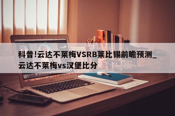 科普!云达不莱梅VSRB莱比锡前瞻预测_云达不莱梅vs汉堡比分