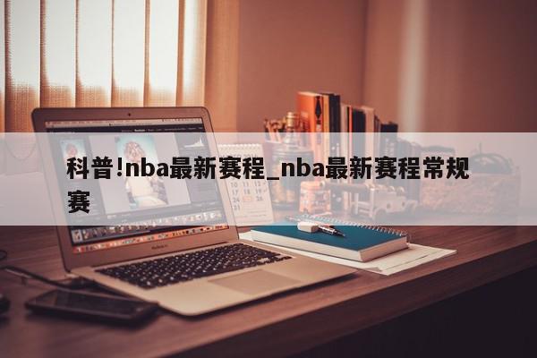 科普!nba最新赛程_nba最新赛程常规赛