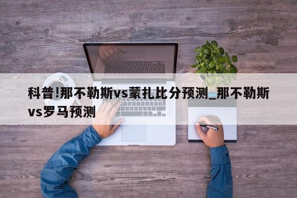 科普!那不勒斯vs蒙扎比分预测_那不勒斯vs罗马预测