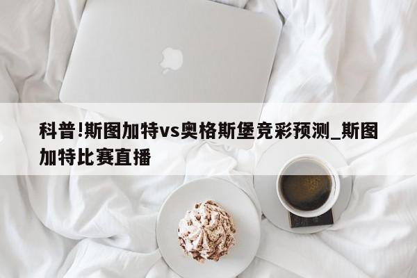 科普!斯图加特vs奥格斯堡竞彩预测_斯图加特比赛直播