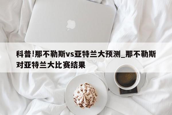 科普!那不勒斯vs亚特兰大预测_那不勒斯对亚特兰大比赛结果